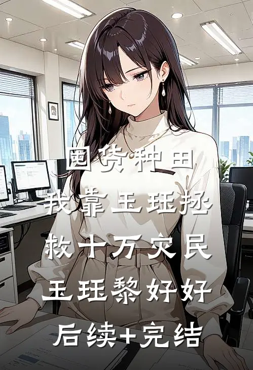 囤货种田，我靠玉珏拯救十万灾民玉珏黎好好后续+完结
