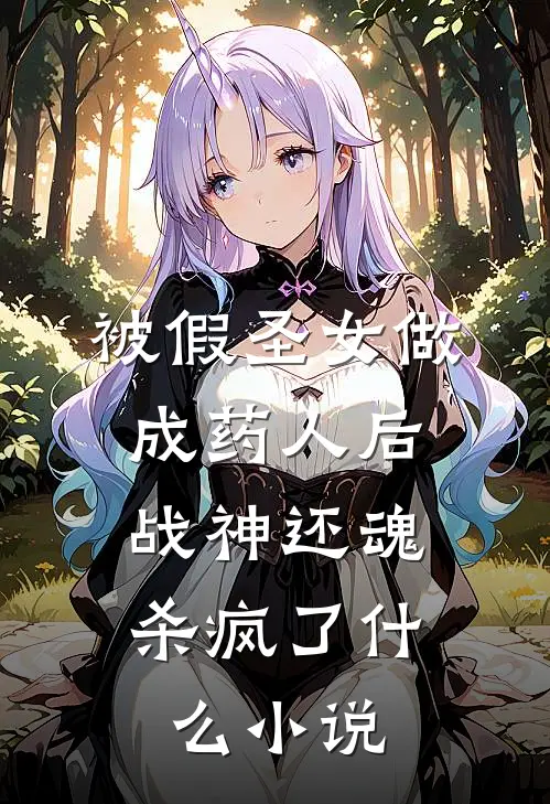 被假圣女做成药人后，战神还魂杀疯了什么小说
