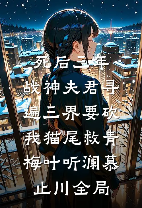 死后三年，战神夫君寻遍三界要砍我猫尾救青梅叶听澜慕止川全局