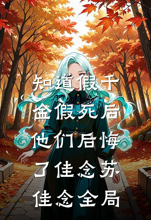 知道假千金假死后，他们后悔了佳念苏佳念全局