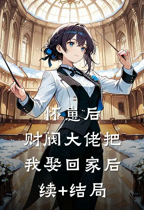 怀崽后，财阀大佬把我娶回家后续+结局