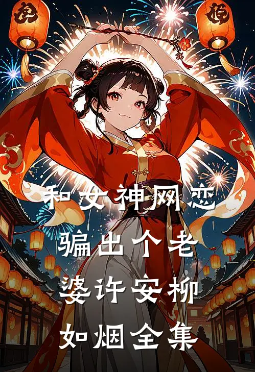 和女神网恋，骗出个老婆许安柳如烟全集