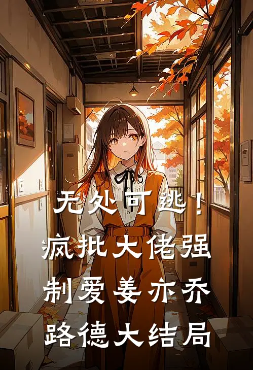 无处可逃！疯批大佬强制爱姜亦乔路德大结局