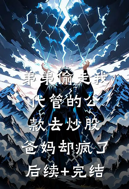 弟弟偷走我代管的公款去炒股，爸妈却疯了后续+完结