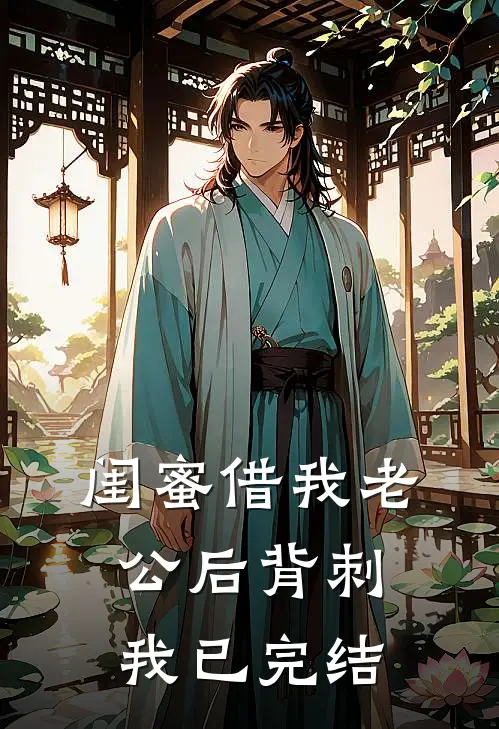 闺蜜借我老公后背刺我已完结