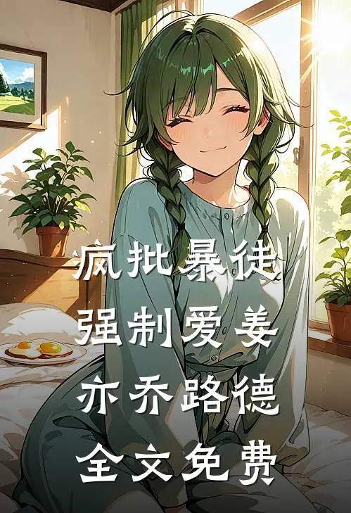 疯批暴徒强制爱姜亦乔路德全文免费