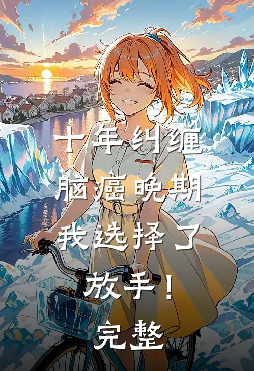 十年纠缠：脑癌晚期，我选择了放手！完整