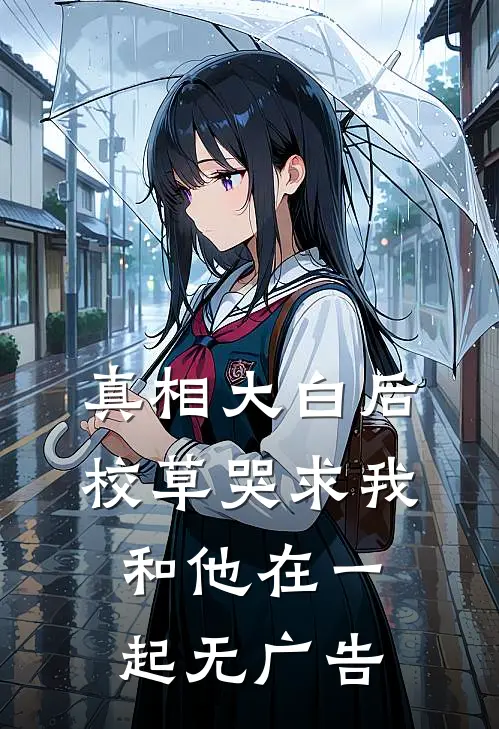 真相大白后，校草哭求我和他在一起无广告