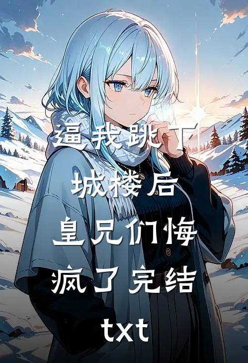 逼我跳下城楼后，皇兄们悔疯了完结txt