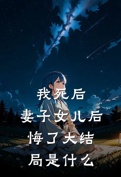 我死后，妻子女儿后悔了大结局是什么