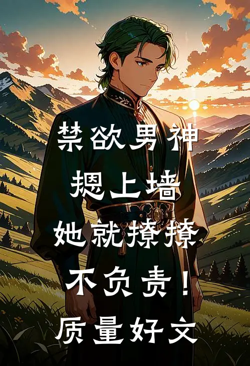 禁欲男神摁上墙，她就撩撩不负责！质量好文