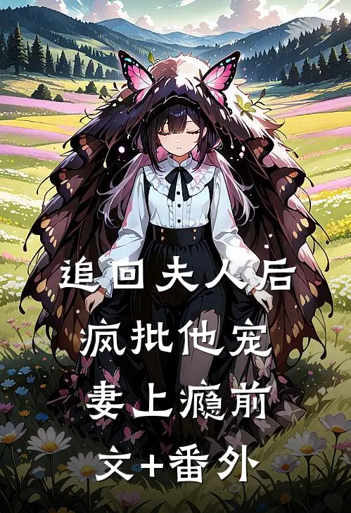 追回夫人后，疯批他宠妻上瘾前文+番外