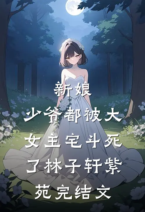 新娘，少爷都被大女主宅斗死了林子轩紫苑完结文