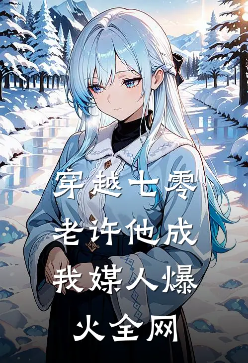 穿越七零，老许他成我媒人爆火全网
