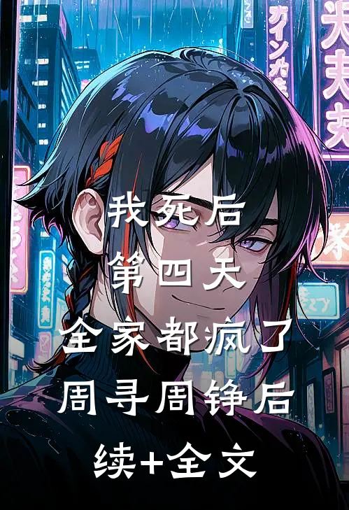 我死后第四天，全家都疯了周寻周铮后续+全文
