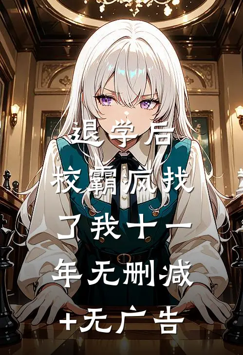 退学后，校霸疯找了我十一年无删减+无广告