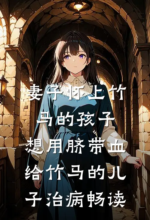 妻子怀上竹马的孩子，想用脐带血给竹马的儿子治病畅读