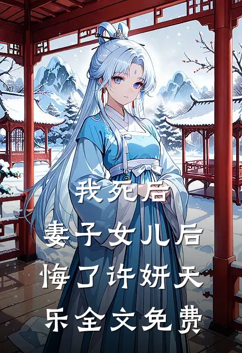 我死后，妻子女儿后悔了许妍天乐全文免费