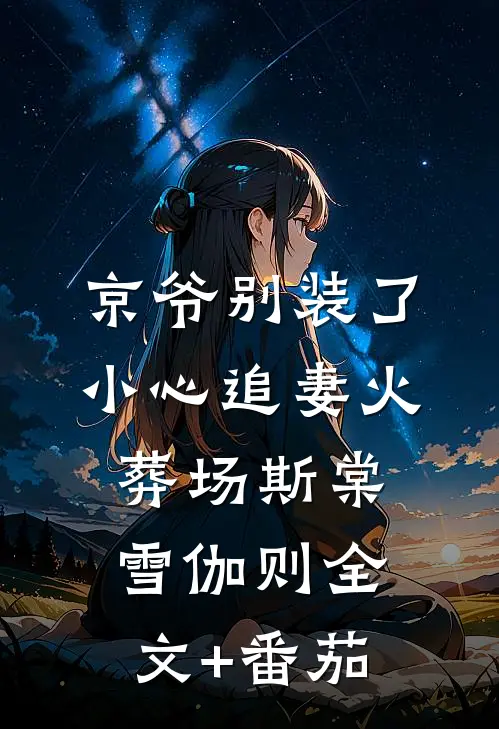 京爷别装了，小心追妻火葬场斯棠雪伽则全文+番茄