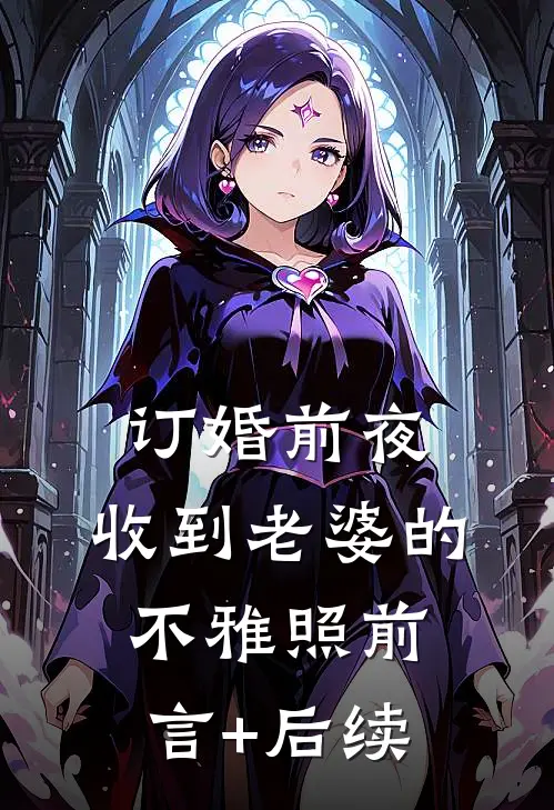 订婚前夜，收到老婆的不雅照前言+后续