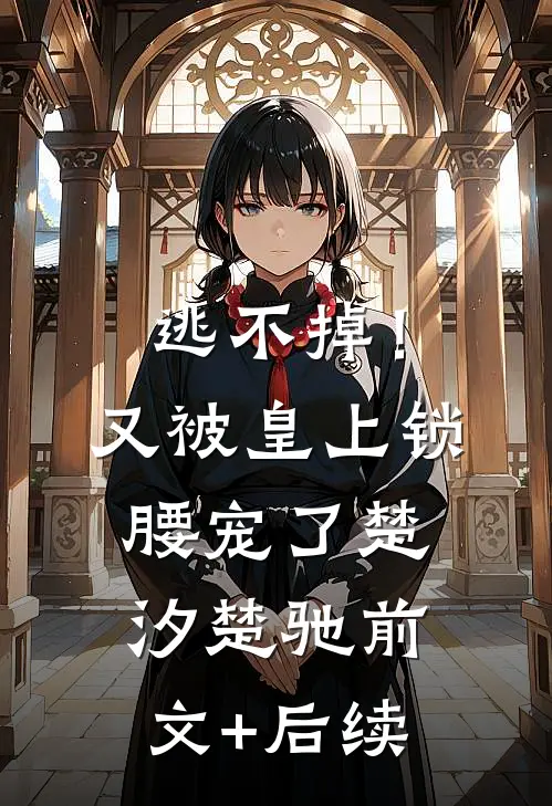 逃不掉！又被皇上锁腰宠了楚汐楚驰前文+后续