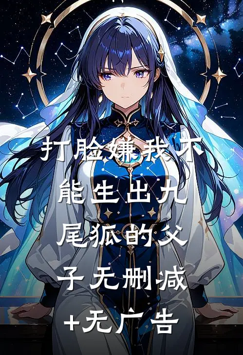 打脸嫌我不能生出九尾狐的父子无删减+无广告