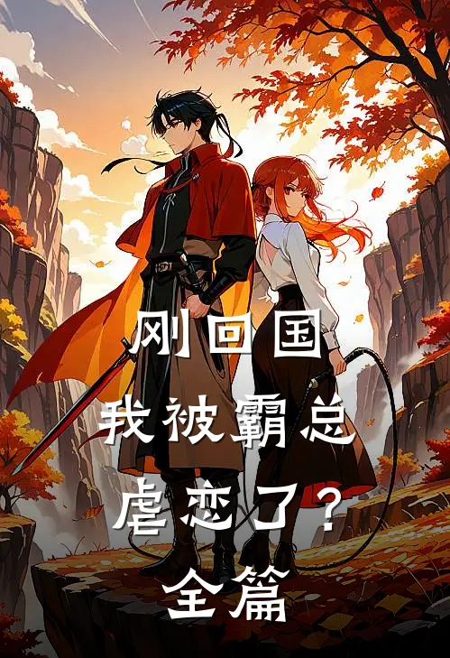 刚回国，我被霸总虐恋了？全篇