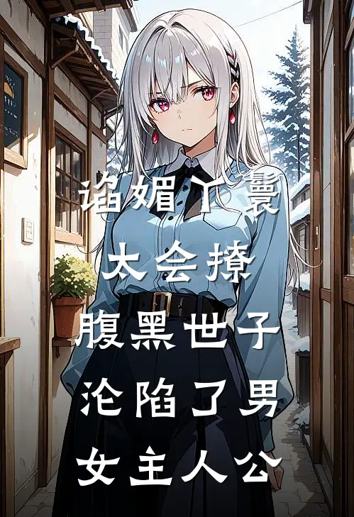 谄媚丫鬟太会撩，腹黑世子沦陷了男女主人公
