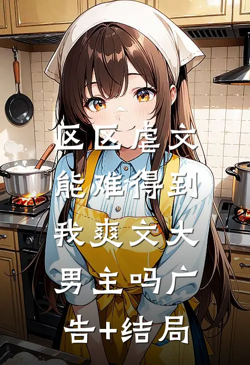 区区虐文，能难得到我爽文大男主吗广告+结局