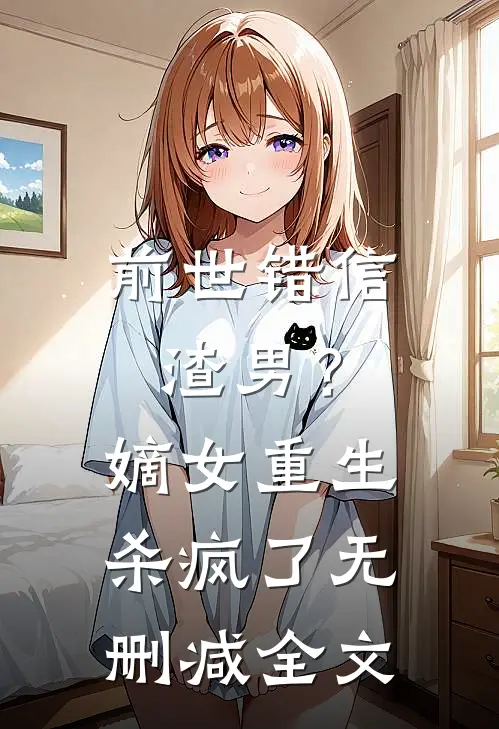 前世错信渣男？嫡女重生杀疯了无删减全文