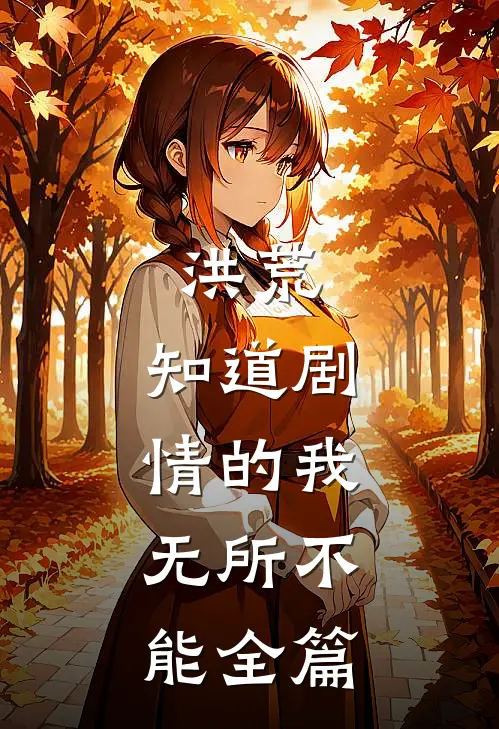 洪荒：知道剧情的我，无所不能全篇