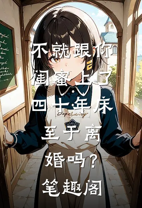 不就跟你闺蜜上了四十年床，至于离婚吗？笔趣阁