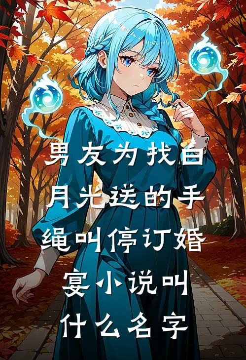 男友为找白月光送的手绳叫停订婚宴小说叫什么名字