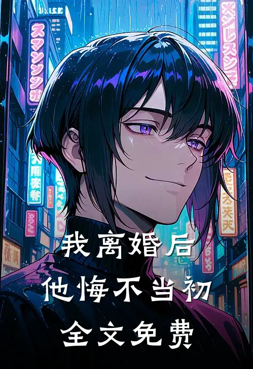 我离婚后，他悔不当初全文免费