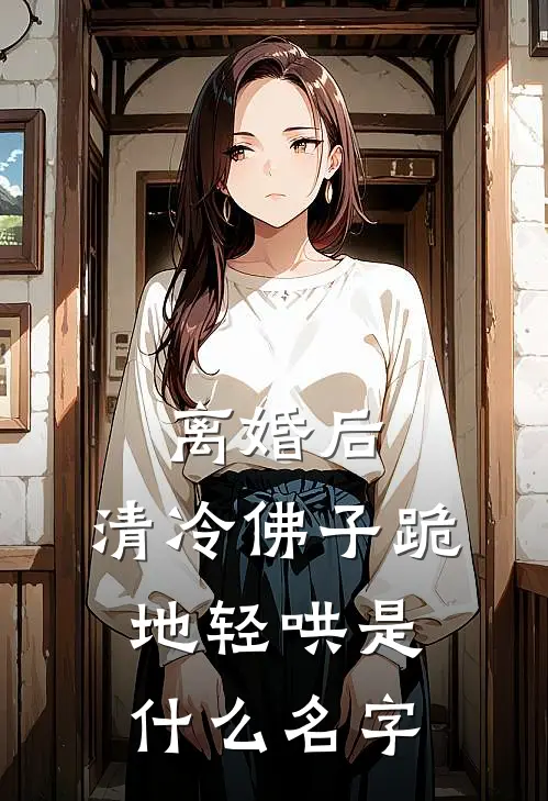 离婚后，清冷佛子跪地轻哄是什么名字
