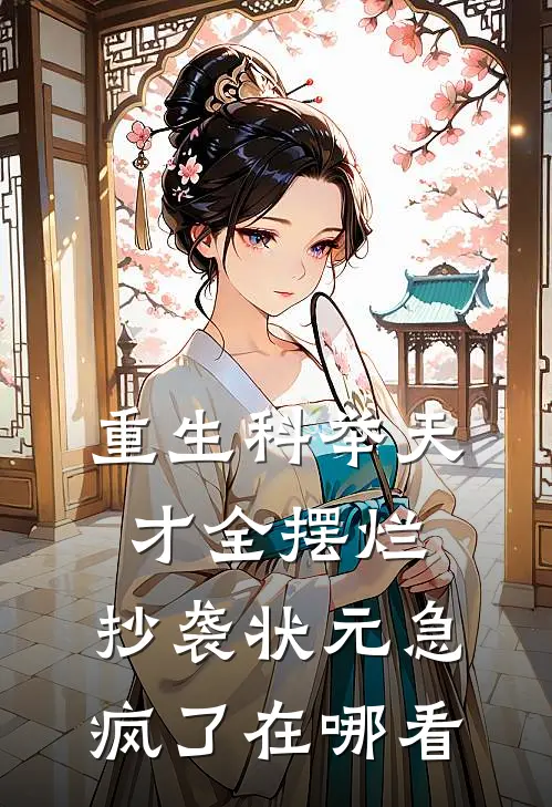 重生科举天才全摆烂，抄袭状元急疯了在哪看