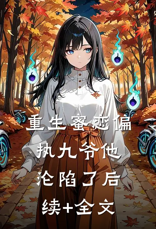 重生蜜恋偏执九爷他沦陷了后续+全文