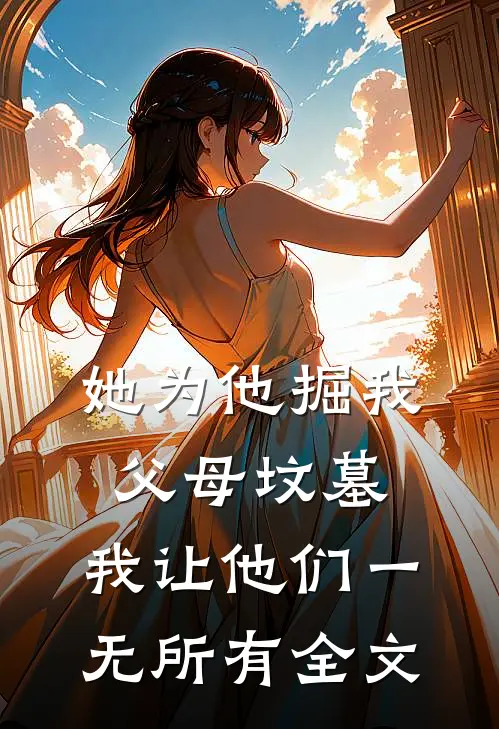 她为他掘我父母坟墓，我让他们一无所有全文