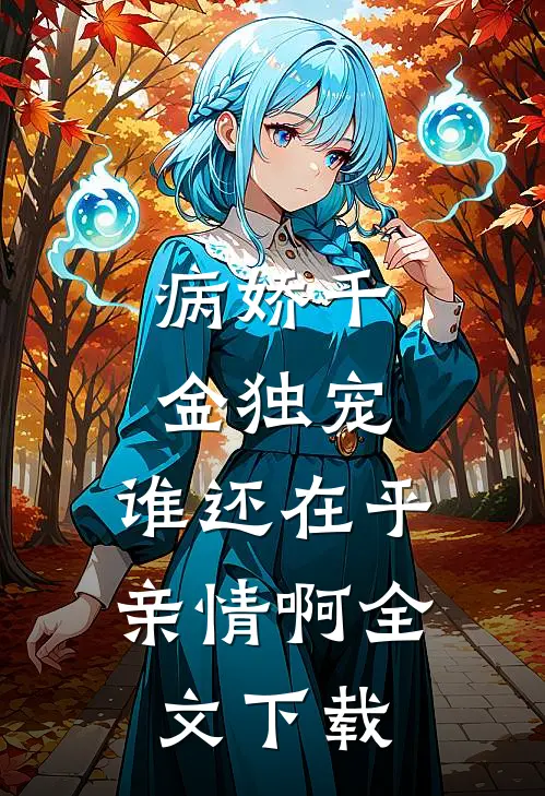 病娇千金独宠，谁还在乎亲情啊全文下载