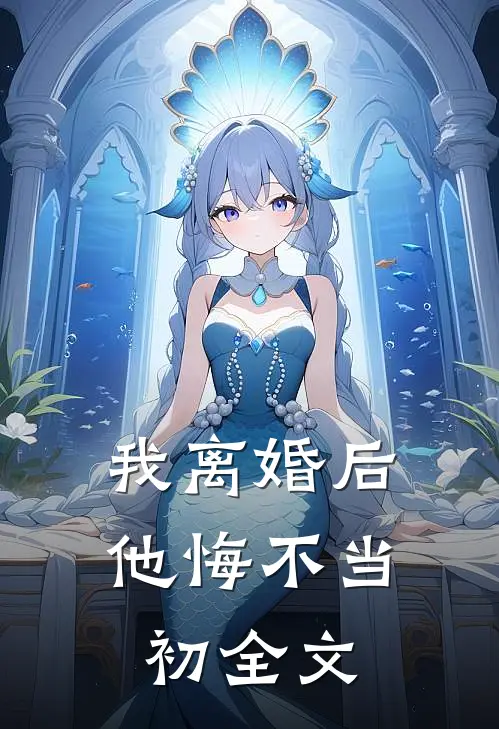 我离婚后，他悔不当初全文