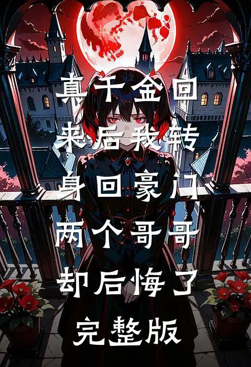 真千金回来后我转身回豪门，两个哥哥却后悔了完整版