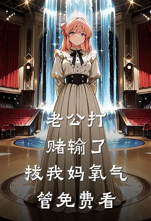 老公打赌输了，拔我妈氧气管免费看