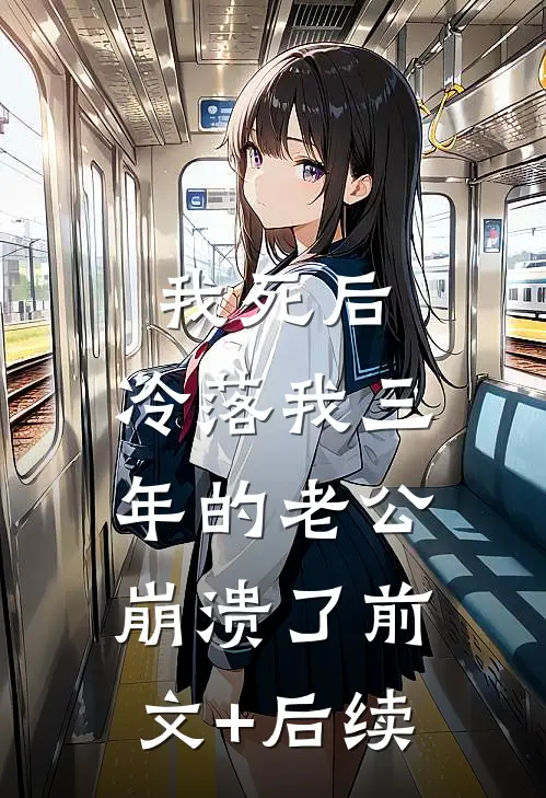 我死后，冷落我三年的老公崩溃了前文+后续