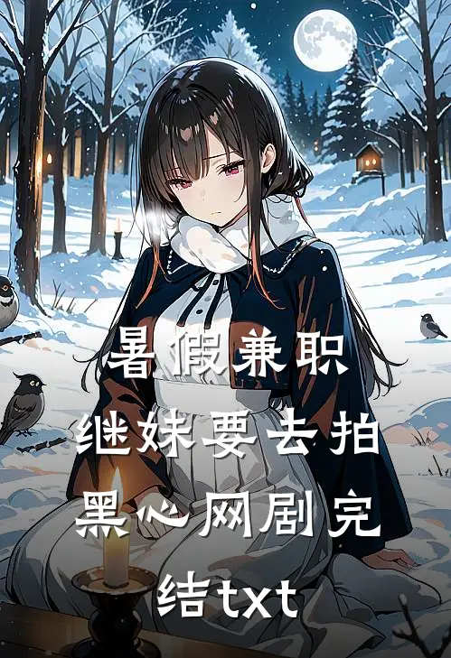 暑假兼职，继妹要去拍黑心网剧完结txt