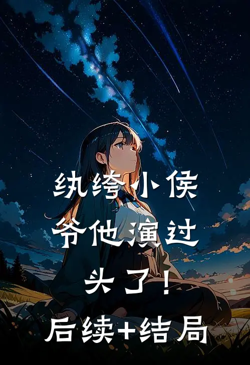 纨绔小侯爷他演过头了！后续+结局