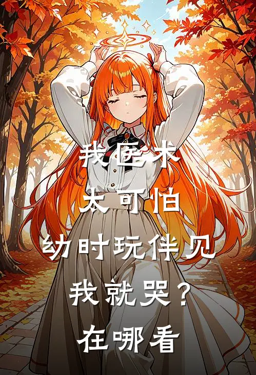 我医术太可怕，幼时玩伴见我就哭？在哪看