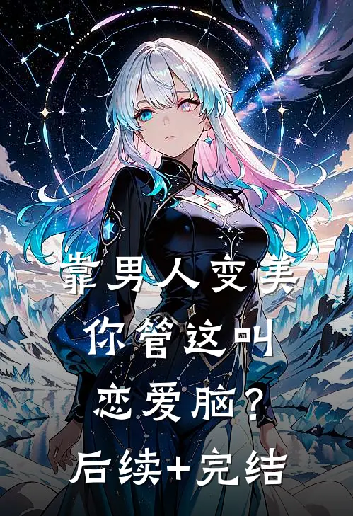 靠男人变美，你管这叫恋爱脑？后续+完结