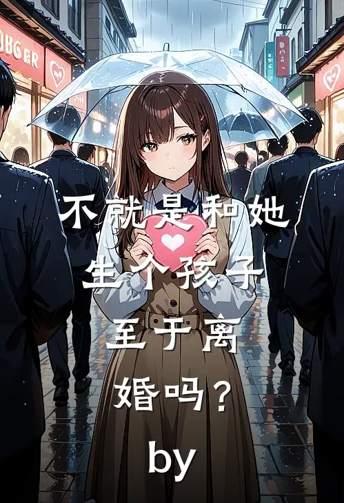 不就是和她生个孩子，至于离婚吗？by