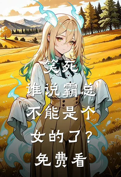 笑死，谁说霸总不能是个女的了？免费看