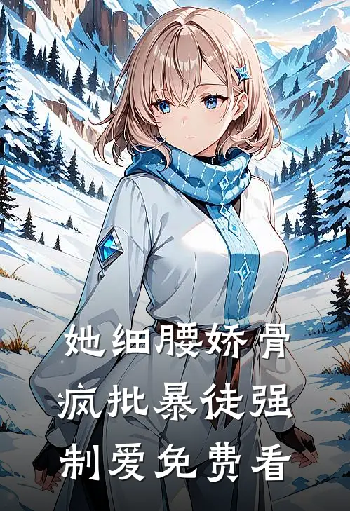 她细腰娇骨，疯批暴徒强制爱免费看
